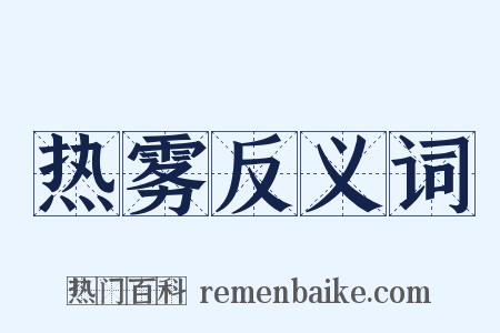 热雾反义词是什么意思的图片